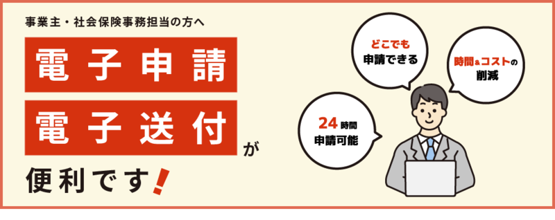 事業主・社会保険事務担当の方へ　電子申請電子送付が便利です！