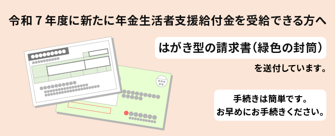 令和7年度に新たに年金生活者支援給付金を受給できる方へ　はがき型の請求書（緑色の封筒）を送付しています。　手続きは簡単です。お早めにお手続きください。