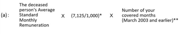 (a):The deceased person's Average Standard Monthly Remuneration X (7,125/1,000)* X Number of your covered months (March 2003 and earlier)**