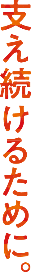 支え続けるために。